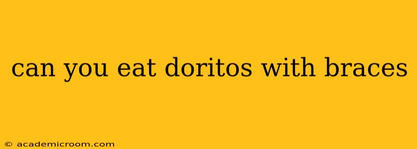 can you eat doritos with braces