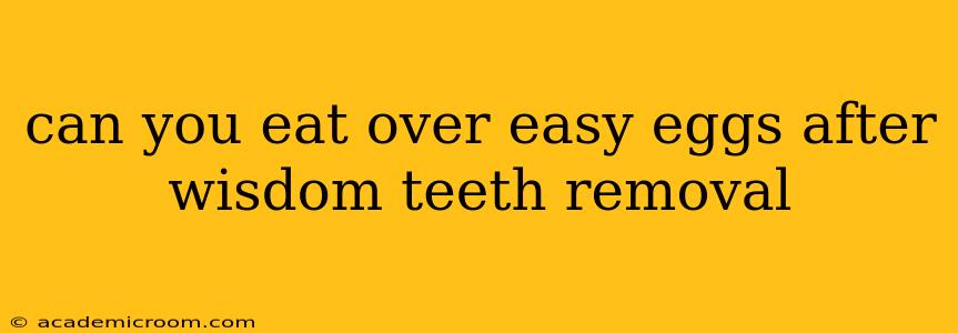 can you eat over easy eggs after wisdom teeth removal