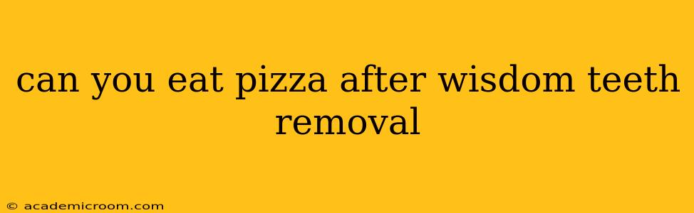 can you eat pizza after wisdom teeth removal
