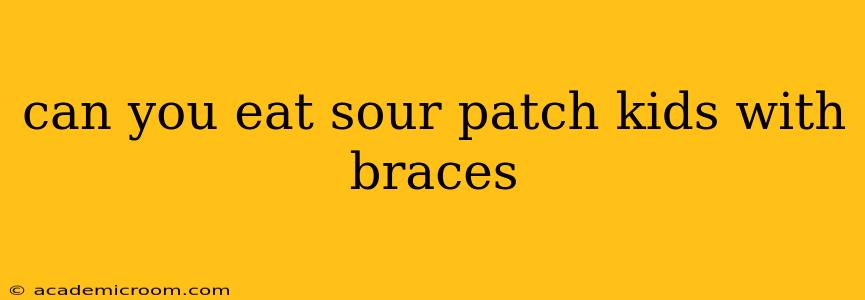 can you eat sour patch kids with braces
