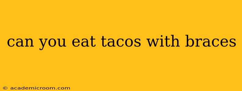 can you eat tacos with braces