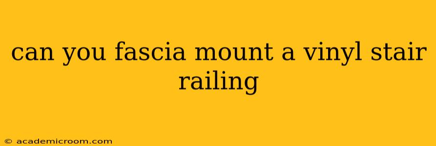 can you fascia mount a vinyl stair railing