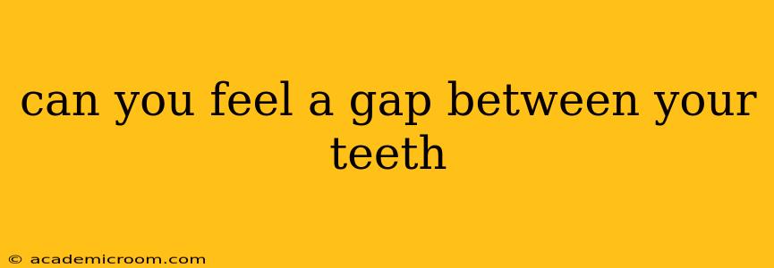 can you feel a gap between your teeth