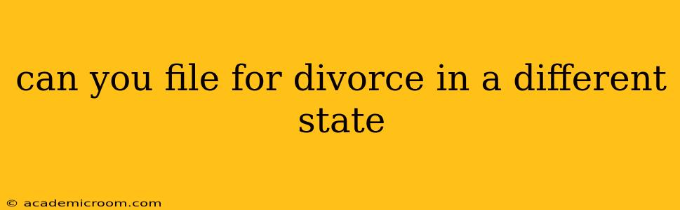 can you file for divorce in a different state