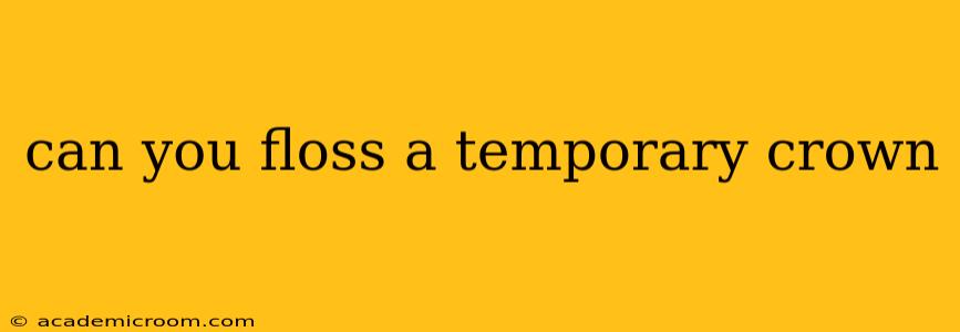 can you floss a temporary crown