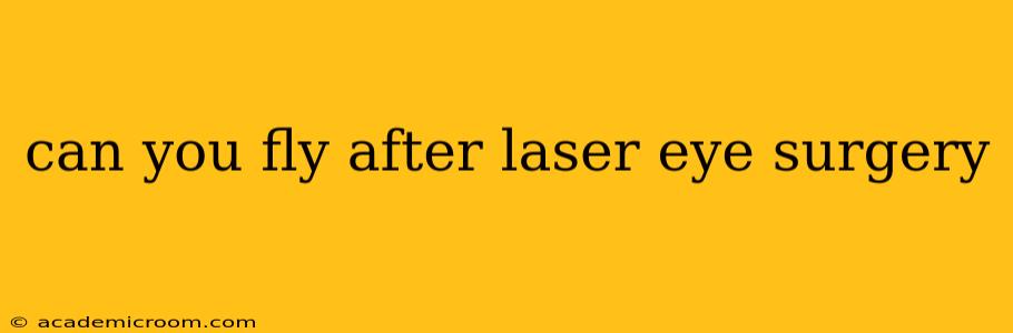 can you fly after laser eye surgery