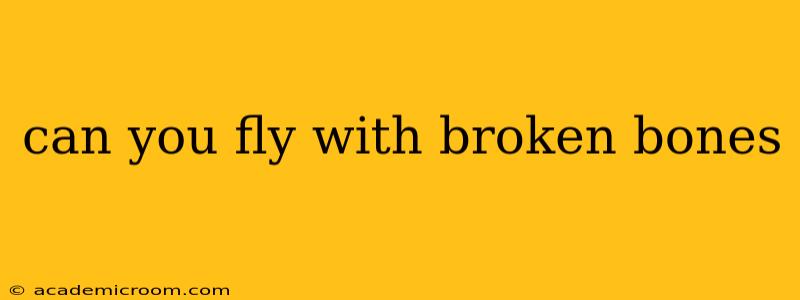 can you fly with broken bones