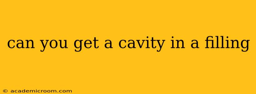 can you get a cavity in a filling