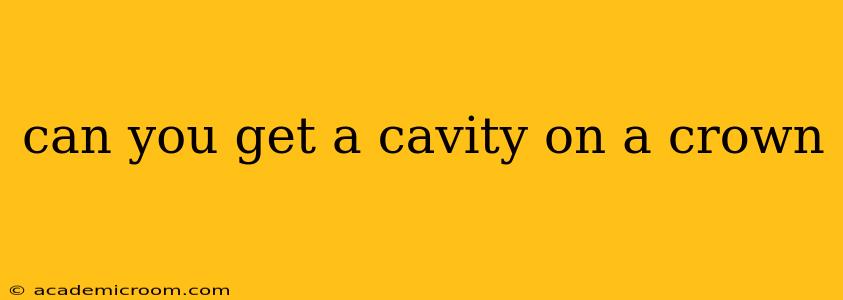 can you get a cavity on a crown