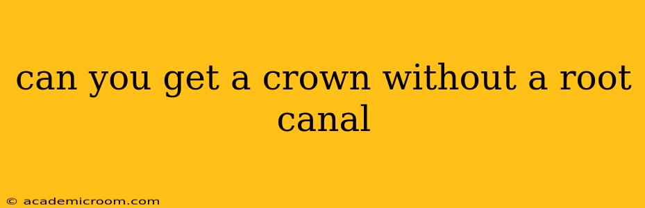 can you get a crown without a root canal