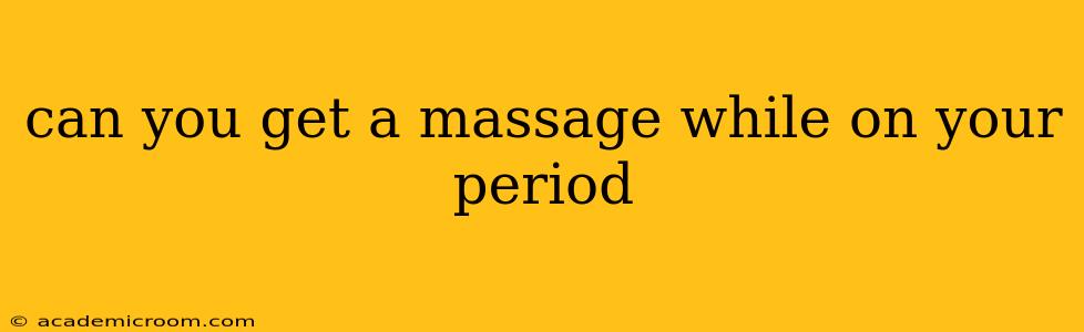 can you get a massage while on your period