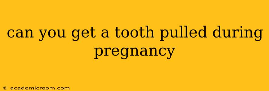 can you get a tooth pulled during pregnancy