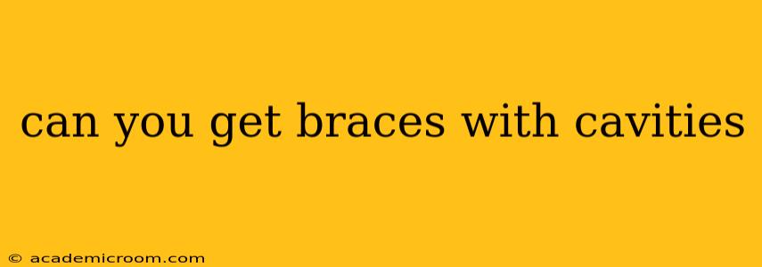 can you get braces with cavities