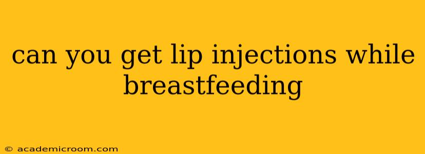 can you get lip injections while breastfeeding