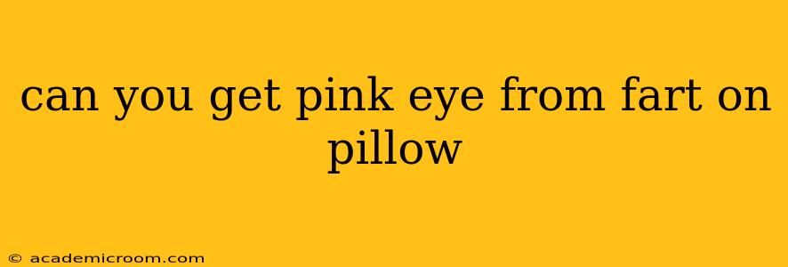 can you get pink eye from fart on pillow