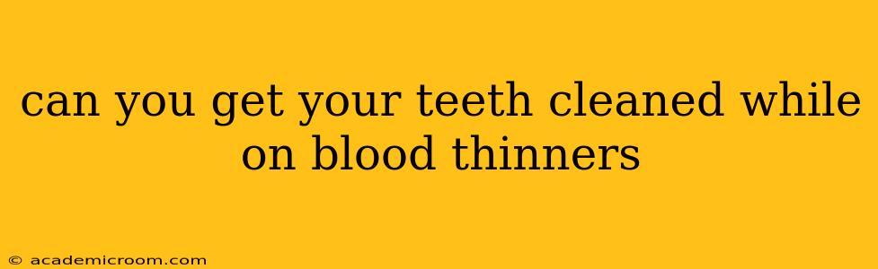 can you get your teeth cleaned while on blood thinners