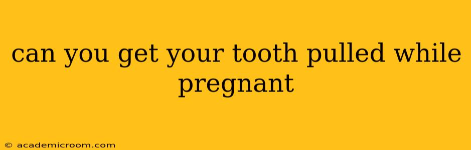 can you get your tooth pulled while pregnant