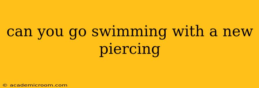 can you go swimming with a new piercing