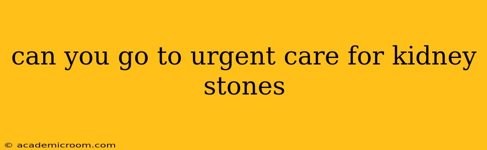 can you go to urgent care for kidney stones