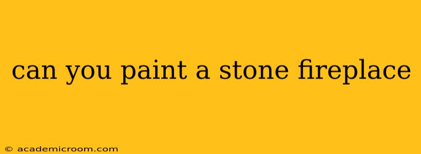 can you paint a stone fireplace