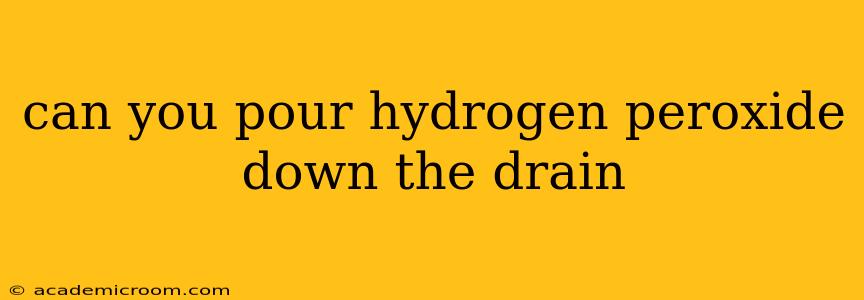 can you pour hydrogen peroxide down the drain