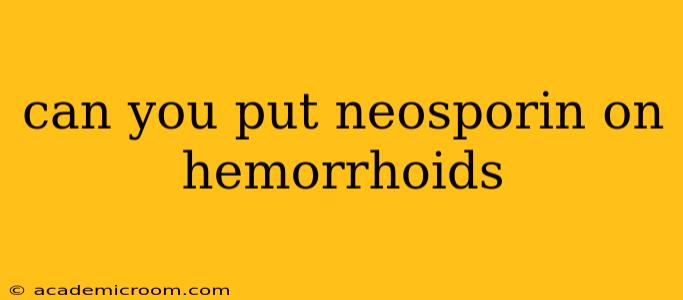 can you put neosporin on hemorrhoids