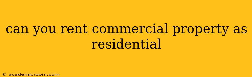 can you rent commercial property as residential