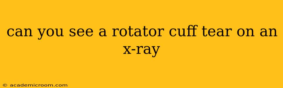 can you see a rotator cuff tear on an x-ray