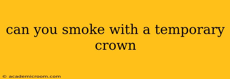can you smoke with a temporary crown