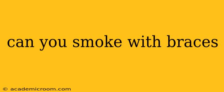 can you smoke with braces