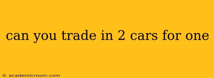can you trade in 2 cars for one
