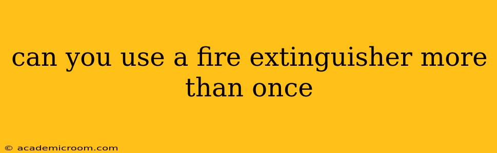 can you use a fire extinguisher more than once