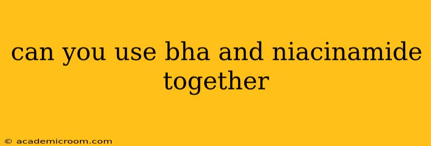 can you use bha and niacinamide together