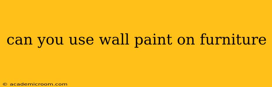 can you use wall paint on furniture