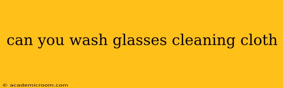 can you wash glasses cleaning cloth