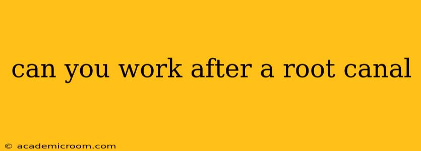 can you work after a root canal