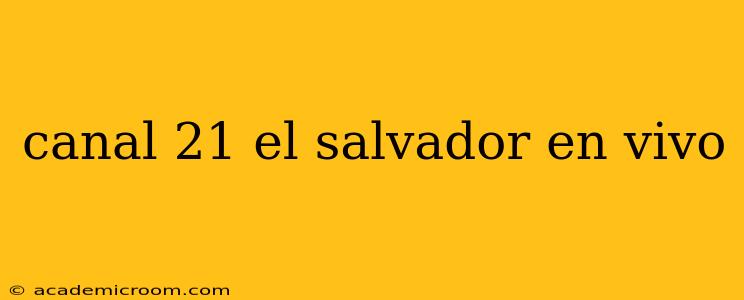 canal 21 el salvador en vivo