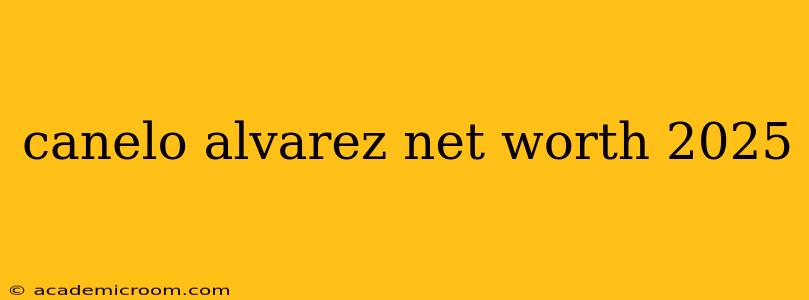 canelo alvarez net worth 2025