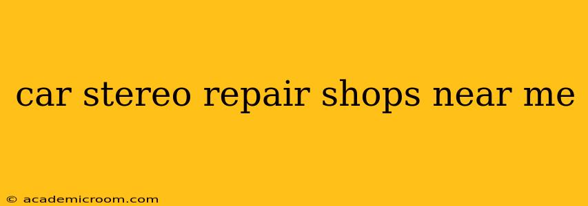 car stereo repair shops near me