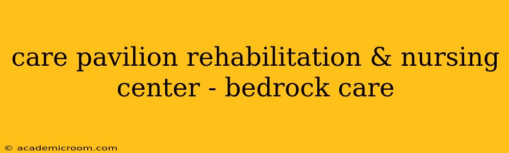 care pavilion rehabilitation & nursing center - bedrock care