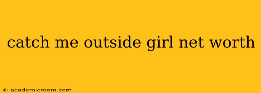 catch me outside girl net worth