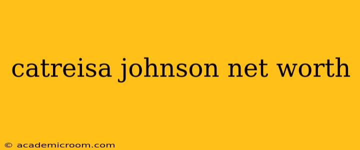 catreisa johnson net worth