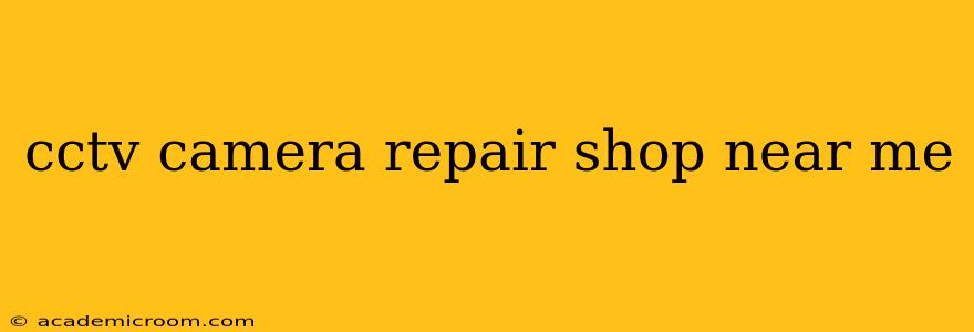 cctv camera repair shop near me