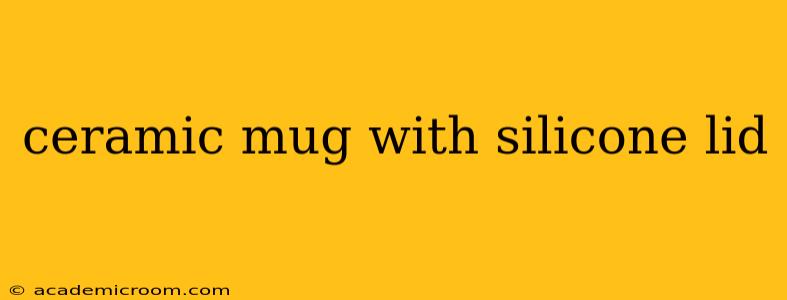 ceramic mug with silicone lid