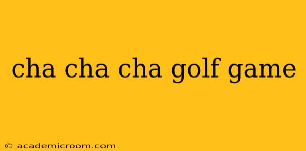 cha cha cha golf game