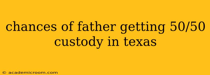 chances of father getting 50/50 custody in texas