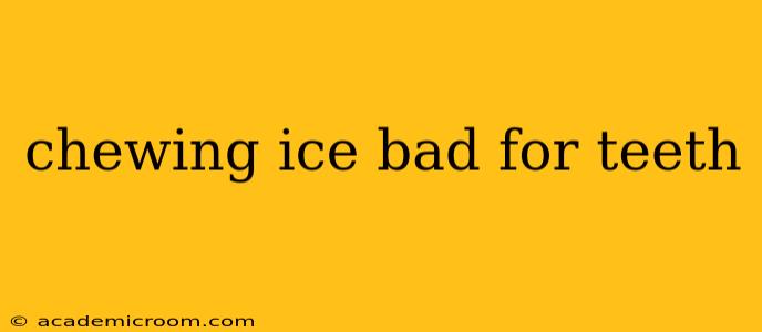 chewing ice bad for teeth