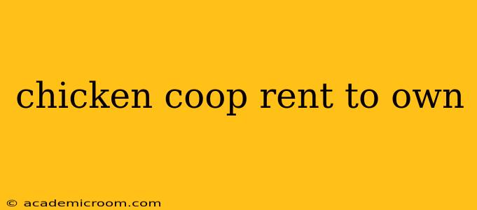 chicken coop rent to own