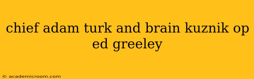 chief adam turk and brain kuznik op ed greeley