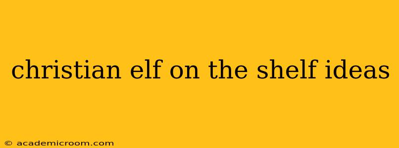 christian elf on the shelf ideas